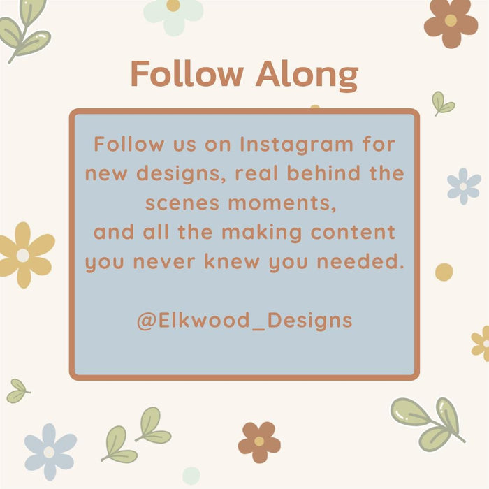 Follow Elkwood Designs on Instagram at @Elkwood_Designs for new designs and behind the scenes